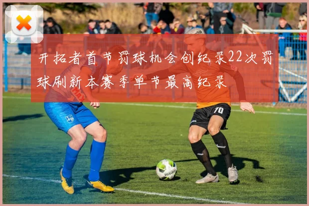 开拓者首节罚球机会创纪录22次罚球刷新本赛季单节最高纪录