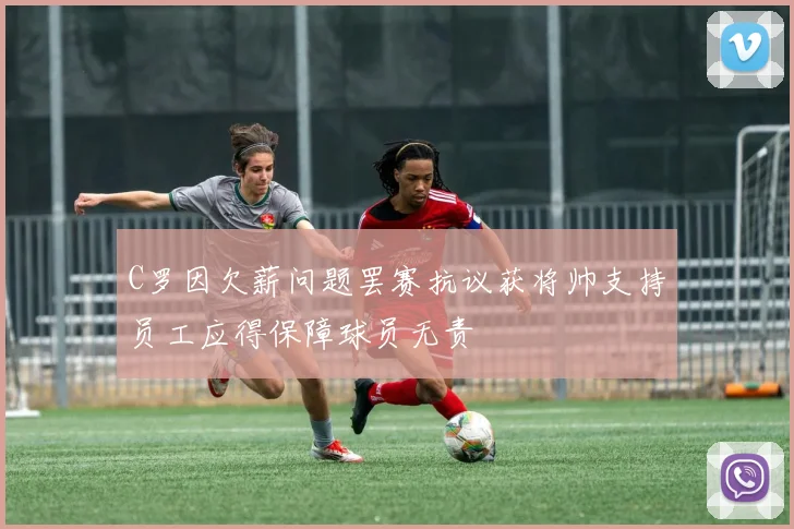 C罗因欠薪问题罢赛抗议获将帅支持员工应得保障球员无责
